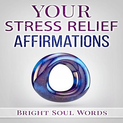 Your Stress Relief Affirmations by Bright Soul Words audiobook