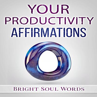 Your Productivity Affirmations by Bright Soul Words audiobook