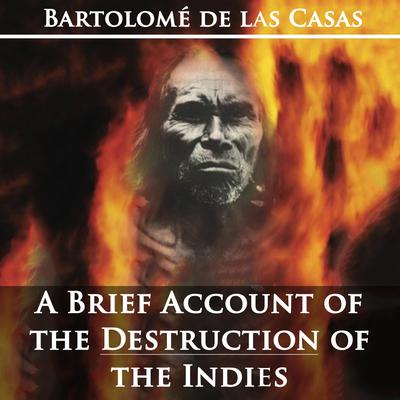 A Brief Account of the Destruction of the Indies by Bartolom de las Casas by Bartolome de las Casas audiobook