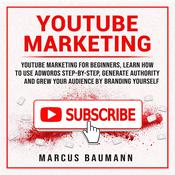 Youtube Marketing: Youtube Marketing For Beginners, Learn How To Use Adwords Step By Step, Generate Authority And Grow Your Audience By Branding Yourself by  Marcus Baumann audiobook