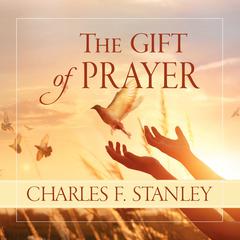 The Gift of Prayer by Charles F. Stanley audiobook