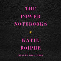 The Power Notebooks by Katie Roiphe audiobook