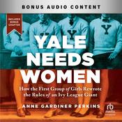 Yale Needs Women by  Anne Gardiner Perkins audiobook