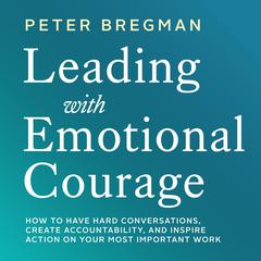 Leading With Emotional Courage by Peter Bregman audiobook