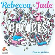 Rebecca and Jade: Choices by  Eleanor Watkins audiobook