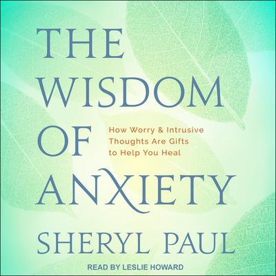 The Wisdom of Anxiety by Sheryl Paul audiobook