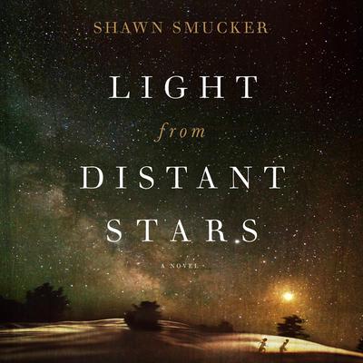 Light from Distant Stars by Shawn Smucker audiobook