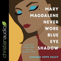 Mary Magdalene Never Wore Blue Eye Shadow by Amanda Hope Haley audiobook