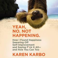 Yeah, No. Not Happening. by Karen Karbo audiobook