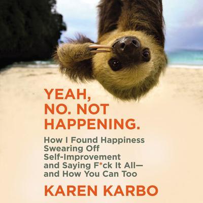 Yeah, No. Not Happening. by Karen Karbo audiobook