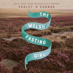 The Welsh Fasting Girl by Varley O’Connor audiobook
