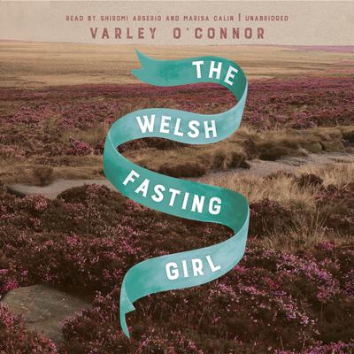 The Welsh Fasting Girl by Varley O’Connor audiobook