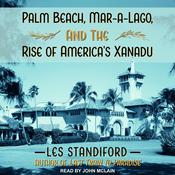 Palm Beach, Mar-a-Lago, and the Rise of America's Xanadu by  Les Standiford audiobook