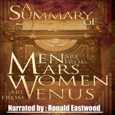 A Summary of Men Are from Mars, Women Are from Venus: The Classic Guide to Understanding the Opposite Sex by John Gray audiobook