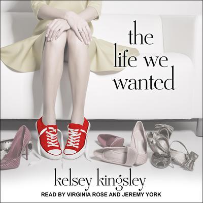 The Life We Wanted by Kelsey Kingsley audiobook