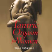 Tantric Orgasm for Women by  Diana Richardson audiobook