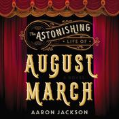 The Astonishing Life of August March by  Aaron Jackson audiobook
