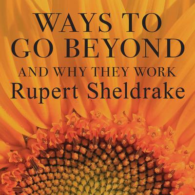 Ways to Go Beyond and Why They Work by Rupert Sheldrake audiobook