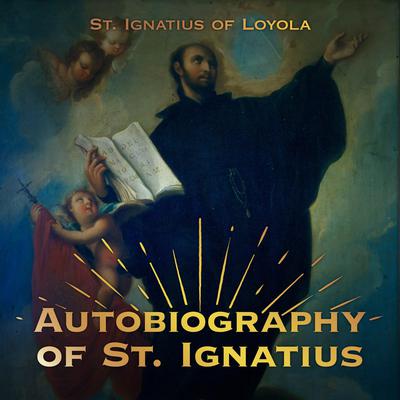 The Autobiography of St. Ignatius by Ignatius of Loyola  audiobook