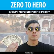 ZERO TO HERO , A CHINESE GUY'S ENTREPRENEUR JOURNEY by  Laman Lega audiobook