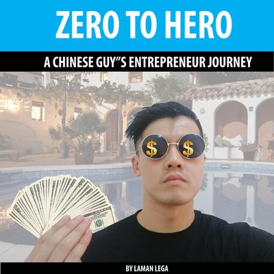 ZERO TO HERO , A CHINESE GUY'S ENTREPRENEUR JOURNEY by Laman Lega audiobook