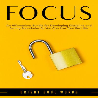 Focus: An Affirmations Bundle for Developing Discipline and Setting Boundaries So You Can Live Your Best Life by Bright Soul Words audiobook