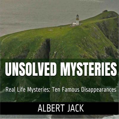 Unsolved Mysteries: Ten Famous Disappearances by Albert Jack audiobook