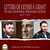 Letter Of Ulysses S. Grant To His Father & Younger Sister 1857-1878 by  Ulysses S. Grant audiobook