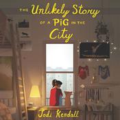 The Unlikely Story of a Pig in the City by  Jodi Kendall audiobook