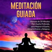 Meditación Guiada: Hipnosis de 30 Minutos Para Sueño Profundo, para Mejorar el Sueño, Aliviar el Estrés y Relajarse by  Mindfulness Training audiobook