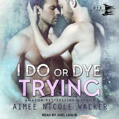 I Do, or Dye Trying by Aimee Nicole Walker audiobook