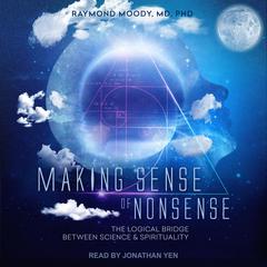 Making Sense of Nonsense by Raymond A. Moody audiobook