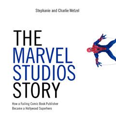 The Marvel Studios Story by Charlie Wetzel audiobook