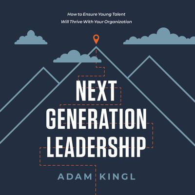 Next Generation Leadership by Adam Kingl audiobook