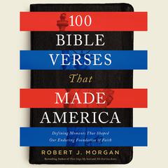 100 Bible Verses That Made America by Robert J. Morgan audiobook