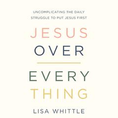 Jesus Over Everything by Lisa Whittle audiobook