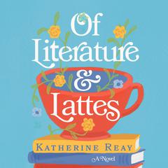 Of Literature and Lattes by Katherine Reay audiobook