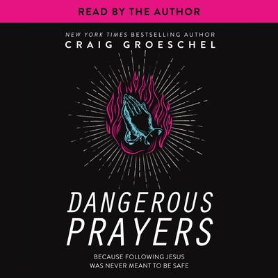 Dangerous Prayers by Craig Groeschel audiobook
