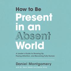 How to Be Present in an Absent World by Daniel  Montgomery audiobook