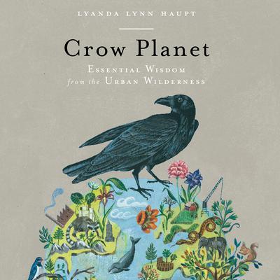 Crow Planet by Lyanda Lynn Haupt audiobook