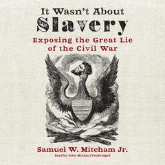 It Wasn’t about Slavery by Samuel W. Mitcham audiobook