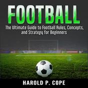 The Ultimate Guide to Football Rules, Concepts, and Strategy for Beginners by  Harold P. Cope audiobook