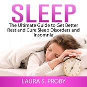 Sleep: The Ultimate Guide to Get Better Rest and Cure Sleep Disorders and Insomnia by  Laura S. Proby audiobook