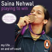 Playing to Win: Saina Nehwal by  Saina Nehwal audiobook
