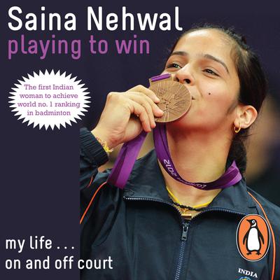 Playing to Win: Saina Nehwal by Saina Nehwal audiobook