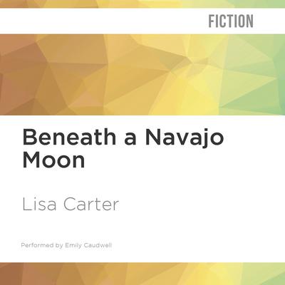 Beneath a Navajo Moon by Lisa Carter audiobook