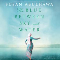 The Blue Between Sky and Water by Susan Abulhawa audiobook
