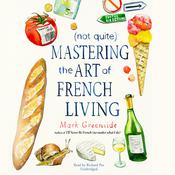 (Not Quite) Mastering the Art of French Living by  Mark Greenside audiobook