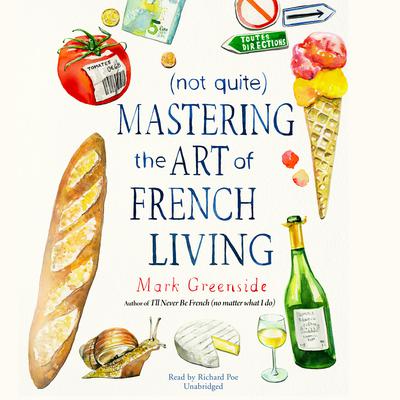 (Not Quite) Mastering the Art of French Living by Mark Greenside audiobook
