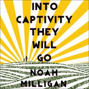 Into Captivity They Will Go by  Noah Milligan audiobook